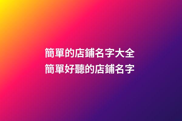 簡單的店鋪名字大全 簡單好聽的店鋪名字-第1張-店鋪起名-玄機派